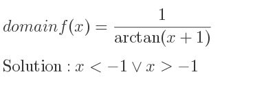 The domain of f(x)= 1/(arctan(x+1)) is x<-1\lor x>-1